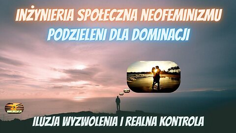 Inżynieria społeczna neofeminizmu – Podzieleni dla dominacji – iluzja wyzwolenia i realna kontrola