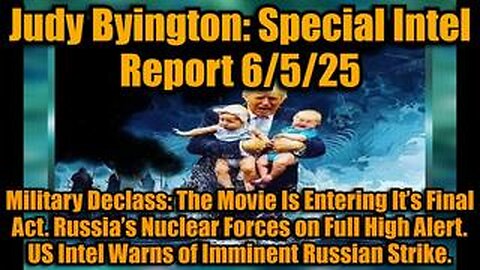 Judy Byington: Special Intel Report 6/5/25: Military Declass: The Movie Is Entering It’s Final Act. Russia’s Nuclear Forces on Full High Alert. US Intel Warns of Imminent Russian Strike.
