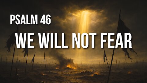 Psalm 46 – God Is Our Refuge When the World Falls Apart