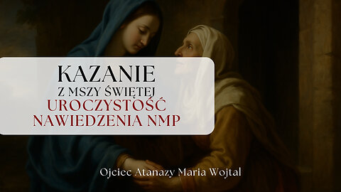 Kazanie z Uroczystości Nawiedzenia NMP - 02.07.2025 | Ojciec Atanazy Maria Wojtal