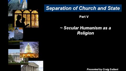 SEPERATION OF CHURCH AND STATE 5 - SECULAR HUMANISM AS A RELIGION