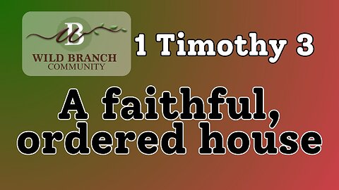 1 Timothy 3 - A Faithful, Ordered House