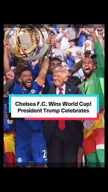 Chelsea F.C. Wins World Cup! President Trump Celebrates with Team