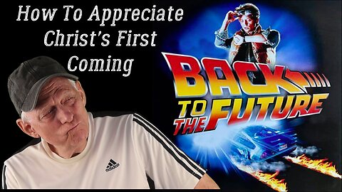 Back to the Future to Appreciate Christ’s First Coming