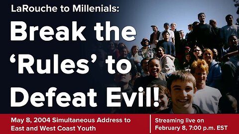 LaRouche to Young Millennials: "Break the 'Rules' to Defeat Evil!"