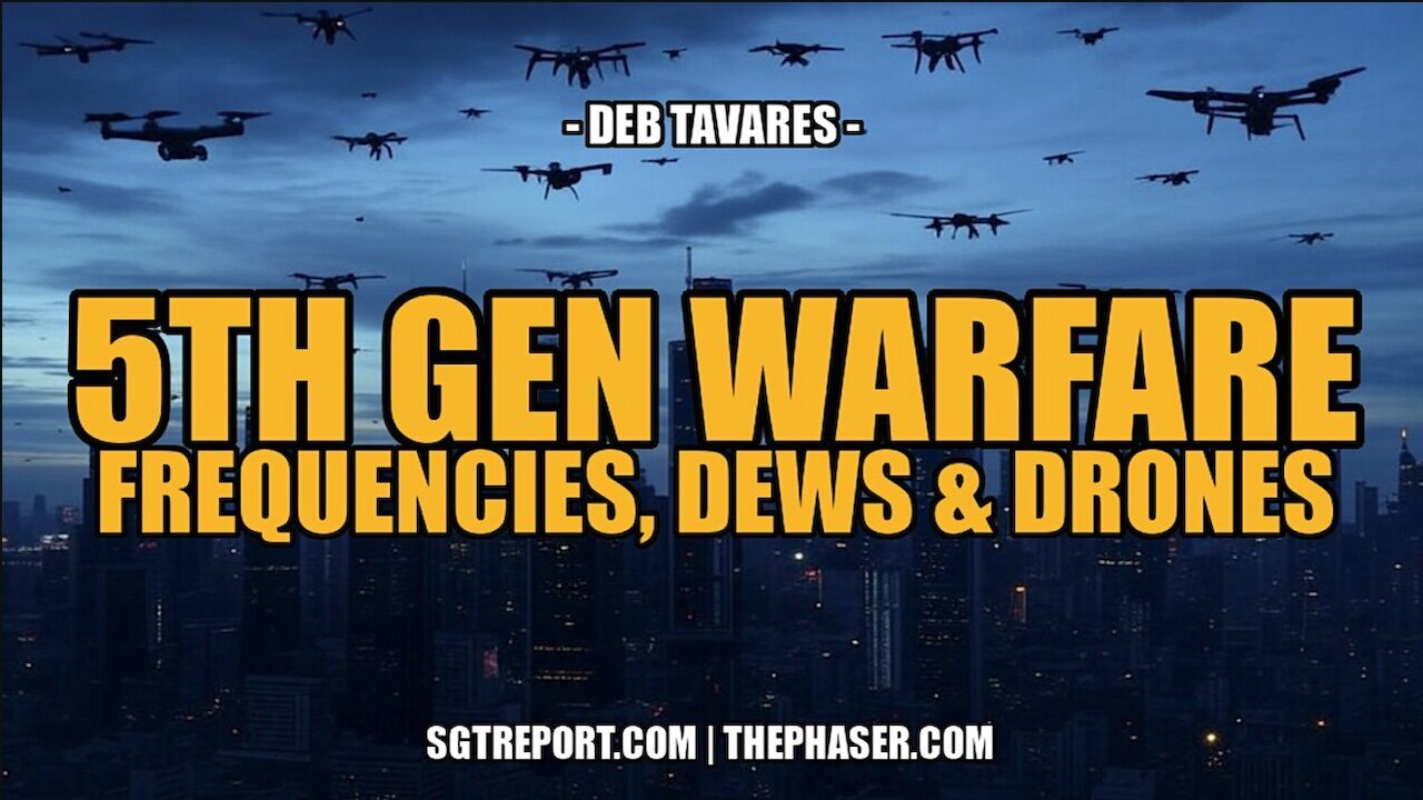 5TH GEN WARFARE FREQUENCIES, DEWS & DRONES | SGT Report | Deb Tavares