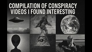 Compilation Of Conspiracy Videos I Found Interesting Part 6