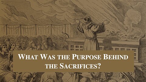 What Was the Purpose of the Sacrifices? Dr Jim Hastings