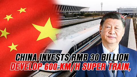 China invests RMB 30 billion To Develop 600 km/h super train
