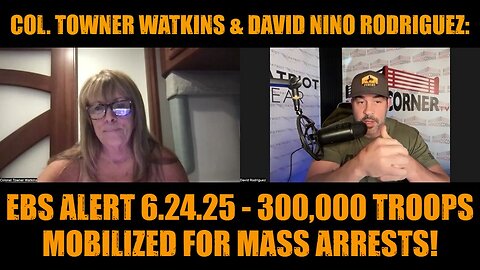 Col. Towner Watkins & David Nino Rodriguez: EBS Alert 6.24.25 - 300,000 Troops Mobilized for Mass Arrests!