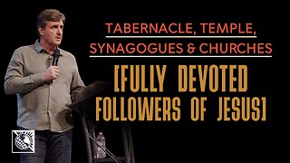 Tabernacle, Temple, Synagogues & Churches [Fully Devoted Followers Of Jesus]