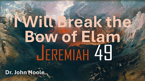 I will Break the Bow of Elam ' Jeremiah 49 by Dr. John Hoole