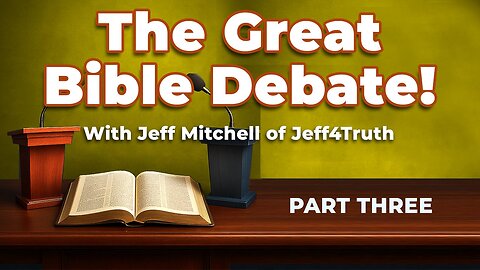 PART 3: The Great Bible Debate with Jeff Mitchell - Jeff4Truth