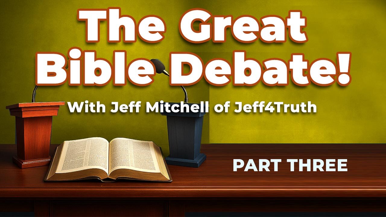 PART 3: The Great Bible Debate with Jeff Mitchell - Jeff4Truth