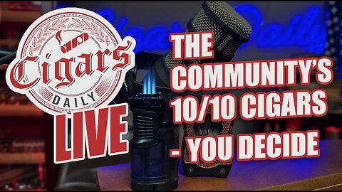 Cigars Daily LIVE 404 (The Community's 10/10 Cigars - You Decide)