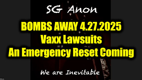 SG Anon BOMBS AWAY 4.27.25 - Vaxx Lawsuits, An Emergency Reset Coming