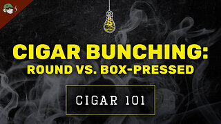 Cigar Bunching Explained: Round vs Box-Pressed