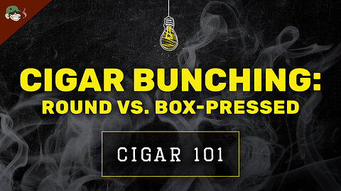 Cigar Bunching Explained: Round vs Box-Pressed