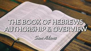 Sam Adams - The Book of HEBREWS Authorship & Overview