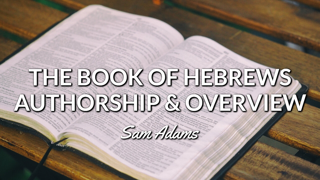Sam Adams - The Book of HEBREWS Authorship & Overview