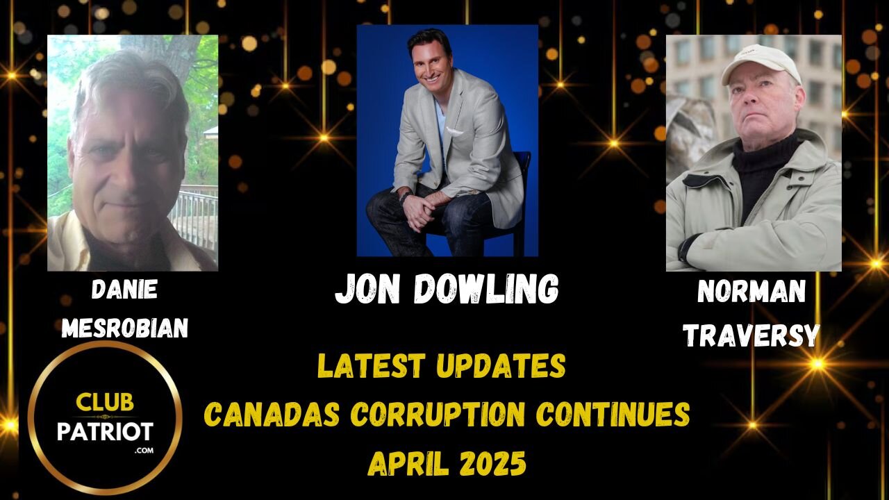Jon Dowling, Danie Mesrobian & Norman Traversy Discuss Canadas Corruption Continues April 2025