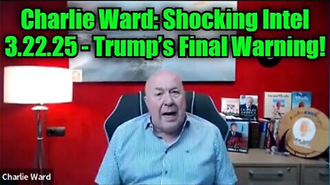 Charlie Ward: Shocking Intel 3.22.25 - Trump’s Final Warning!