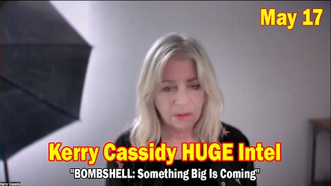 Kerry Cassidy & Kathleen Marden HUGE Intel May 17: "BOMBSHELL: Something Big Is Coming"