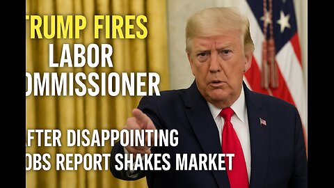 "Trump Takes Action: Labor Commissioner Fired After Job Numbers Disappoint