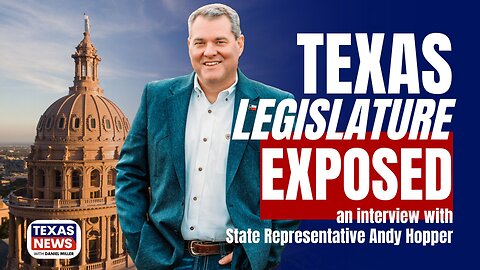 Texas Legislature Exposed: Inside Look with Rep. Andy Hopper