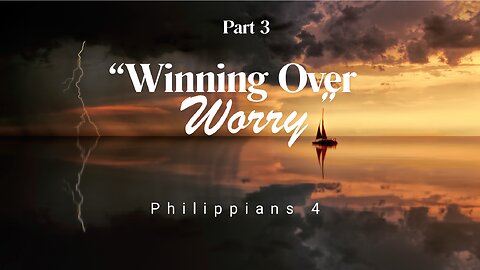 250921 "Winning Over Worry, Part 3" Philippians 4