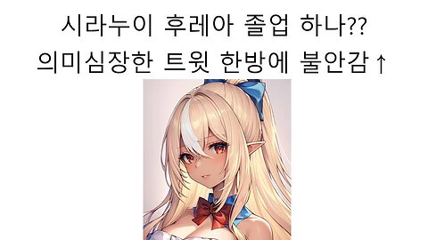 시라누이 후레아 졸업하는거 아니냐 논란 터졌다!