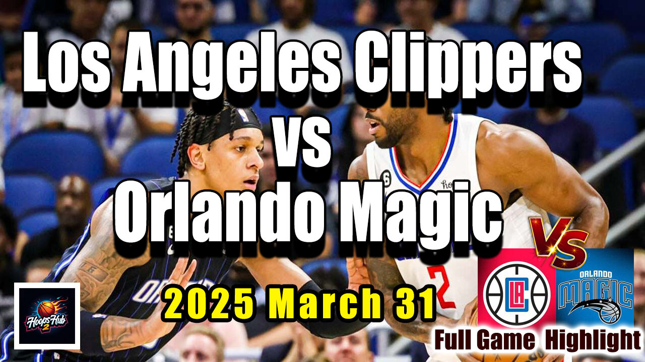 🔥 Los Angeles Clippers vs Orlando Magic Full Game Highlights | March 31, 2025 | NBA Regular Season