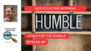 GOD FOCUS THIS MORNING EP387 GRACE FOR THE HUMBLE