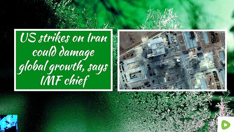 US strikes on Iran could damage global growth, says IMF chief