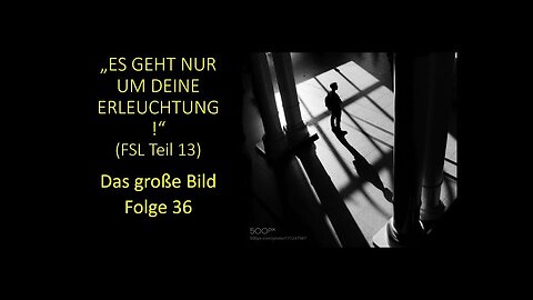 "Es geht nur um deine Erleuchtung!" (FSL Teil 13) - Das große Bild Folge 36