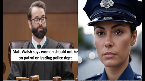 Matt Walsh says women should not be on patrol or leading police dept
