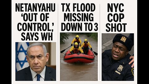 Netanyahu 'Out of Control,' Says WH; TX Flood Missing Down to 3; NYC Cop Shot