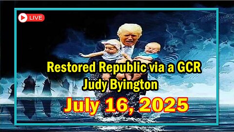 Restored Republic via a GCR Update as of July 16, 2025 - By Judy Byington
