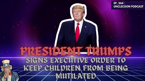 EP 264 | Trump Takes Bold Action to Stop Child Mutilation | Trump’s Order to End Child Mutilation