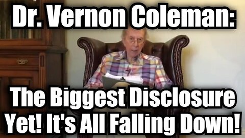 Dr. Vernon Coleman: The Biggest Disclosure Yet! It's All Falling Down!