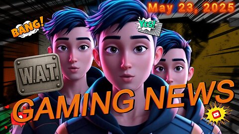 WAT Gaming News May 23, 2025 Headlines