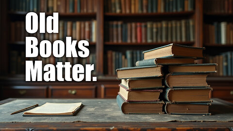 Why Old Books MATTER