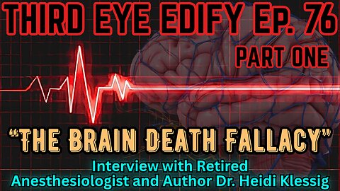 THIRD EYE EDIFY Ep.76 PART ONE "The Brain Death Fallacy" Interview w/Dr. Heidi Klessig