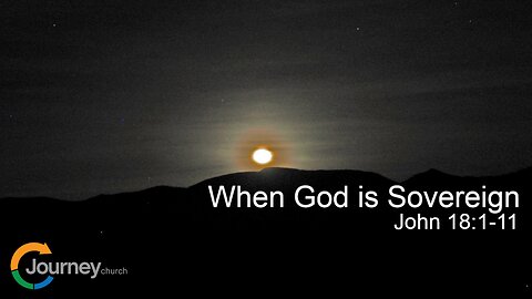 When God is Sovereign - John 18:1-11