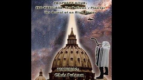 PROPHECY HOUR: EXO-VATICANA, the Vatican’s Plan for the Arrival of an Alien Savior (Live)