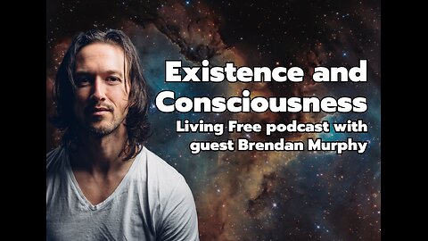 Existence & Consciousness: Living Free with guest Brendan Murphy