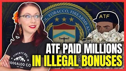 ATF AGENTS PAID MILLIONS IN ILLEGAL BONUSES [2025-05-15] - LIBERTY DOLL (VIDEO)