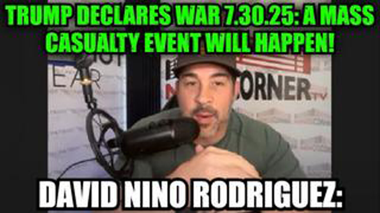 DAVID NINO RODRIGUEZ: TRUMP DECLARES WAR 7.30.25: A MASS CASUALTY EVENT WILL HAPPEN!