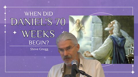 Daniel 9:25-27 – When Did Daniel's 70 Weeks Begin? - Steve Gregg