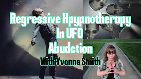 Regressive Hypnotherapy in UFO/UAP Abduction Phenomenon With Yvonne Smith